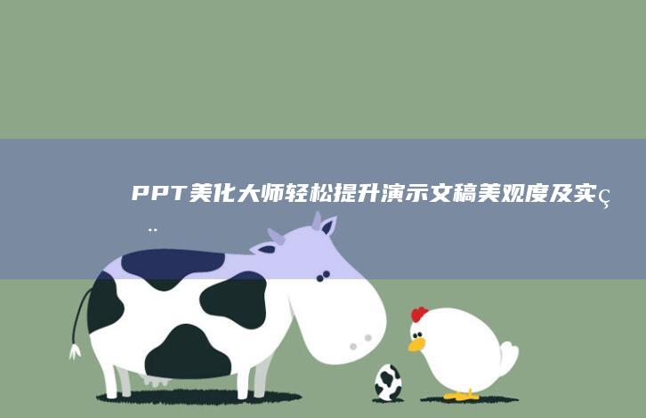 PPT美化大师：轻松提升演示文稿美观度及实用性